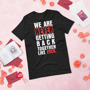 Taylor Swift We Are Never Getting Back Together Like Ever Unisex T-shirt