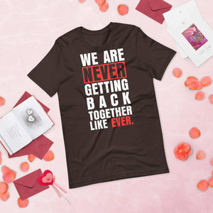 Taylor Swift We Are Never Getting Back Together Like Ever Unisex T-shirt