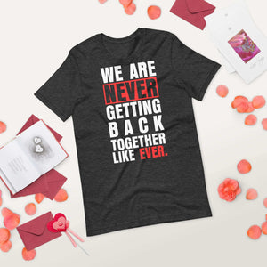 Taylor Swift We Are Never Getting Back Together Like Ever Unisex T-shirt