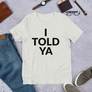 I Told Ya Unisex T-shirt