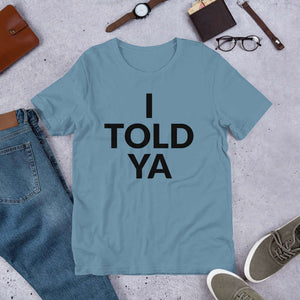 I Told Ya Unisex T-shirt