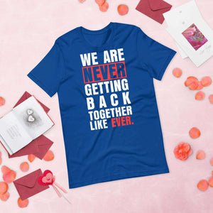 Taylor Swift We Are Never Getting Back Together Like Ever Unisex T-shirt